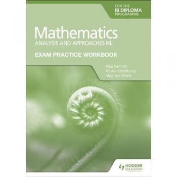 Exam Practice Workbook for Mathematics for the IB Diploma Analysis and approaches HL by Stephen Ward