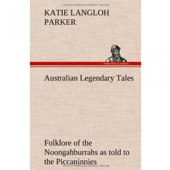 Australian Legendary Tales: folklore of the Noongahburrahs as told to the Piccaninnies