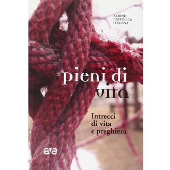 Pieni di vita. Intrecci di vita e preghiera