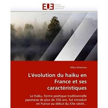 L'évolution du haiku en France et ses caractéristiques: Le Hai?ku, forme poe?tique traditionnelle japonaise de plus de 350 ans, fut introduit en France au de?but du XXe sie?cle...