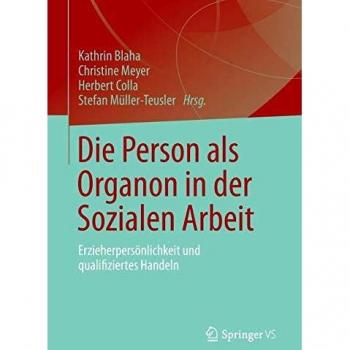 Die Person als Organon in der Sozialen Arbeit: Erzieherpersönlichkeit und qualifiziertes Handeln