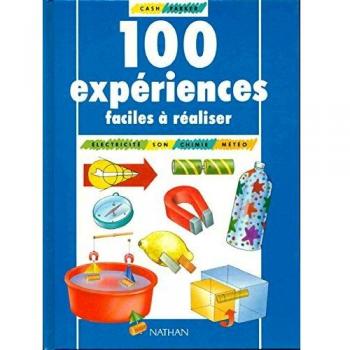 100 expériences faciles à réaliser: Son, électricité, chimie, météo