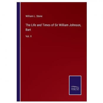 The Life and Times of Sir William Johnson, Bart: Vol. II