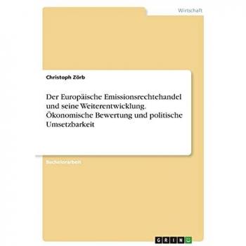 Der Europäische Emissionsrechtehandel und seine Weiterentwicklung. Ökonomische Bewertung und politische Umsetzbarkeit