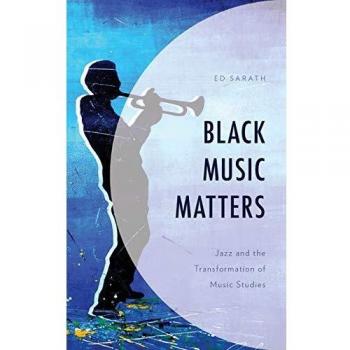 Black Music Matters : Jazz and the Transformation of Music Studies