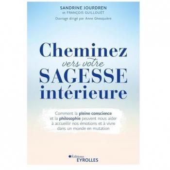 Sandrine Jourdren Cheminez Vers Votre Sagesse Intérieure: Comment La Pleine Conscience Et La Philosophie Peuvent Nous Aider À Accueillir Nos Émotions Et À Vivre Dans Un Monde En Mutation