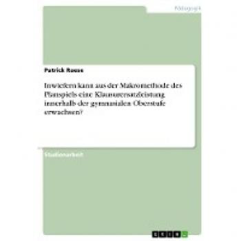 Inwiefern kann aus der Makromethode des Planspiels eine Klausurersatzleistung innerhalb der gymnasialen Oberstufe erwachsen?
