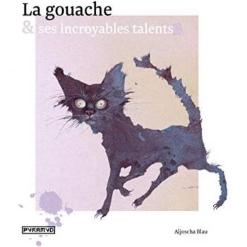 Aljoscha Blau La Gouache Et Ses Incroyables Talents