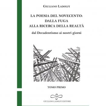 La poesia del Novecento. Dalla fuga alla ricerca della parola. Dal Decadentismo ai nostri giorni