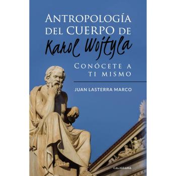 Antropología del cuerpo de Karol Wojtyla: Conócete a ti mismo (Tapa blanda).