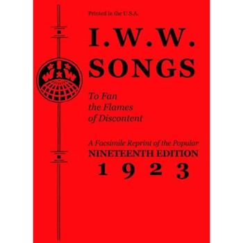 I.W.W. Songs To Fan The Flames of Discontent : A Facsimile Reprint of the Nineteenth Edition (1923) of the Little Red Song Book