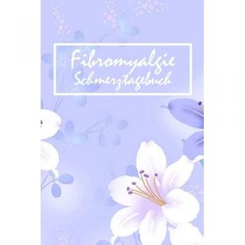 Fibromyalgie Schmerztagebuch: Schmerzbuch zum Ausfüllen für die Schmerztherapie