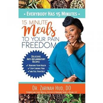 Everybody Has 15 Minutes: 15 Minute Meals to Your Pain Freedom