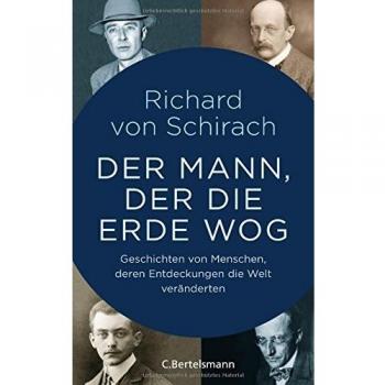 Schirach, Richard von Der Mann, Der Die Erde Wog: Geschichten Von Menschen, Deren Entdeckungen Die Welt Veränderten