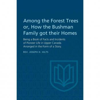 Among the Forest Trees or A Book of Facts and Incidents of Pioneer Life in Upper Canada by Joseph H Hilts