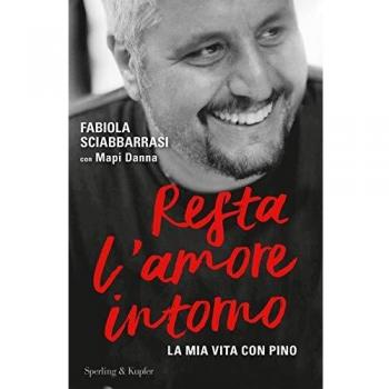 Resta l'amore intorno. La mia vita con Pino