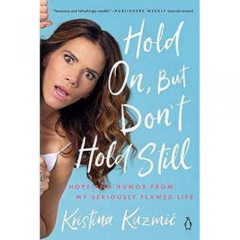 Hold On, But Don't Hold Still : Hope and Humor from My Seriously Flawed Life