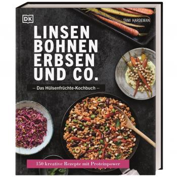 Linsen, Bohnen, Erbsen und Co.: Das Hülsenfrüchte-Kochbuch: 150 kreative Rezepte mit Proteinpower