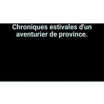 Chroniques estivales d'un aventurier de province.