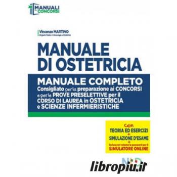 Manuale di ostetricia. Manuale completo consigliato per la preparazione ai concorsi e per le prove preselettive per il corso di laurea in ostetricia e scienze infermieristiche