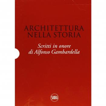 ARCHITETTURA NELLA STORIA SCRITTI IN ONORE DI ALFONSO GAMBARDELLA SKIRA 2007