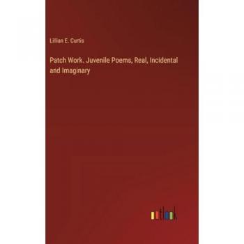 Patch Work. Juvenile Poems, Real, Incidental and Imaginary