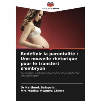 Redéfinir la parentalité : Une nouvelle rhétorique pour le transfert d'embryon: Fécondation artificielle et recherche de positivité chez un couple défait