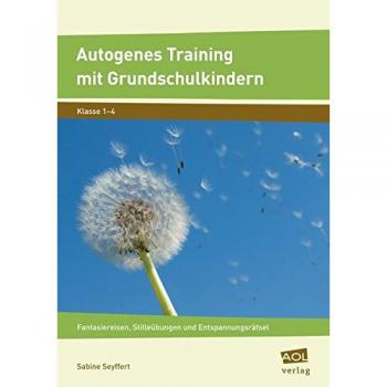 Autogenes Training mit Grundschulkindern: Fantasiereisen, Stilleübungen und Entspannungsrätsel (1. bis 4. Klasse)