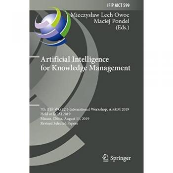 Artificial Intelligence for Knowledge Management: 7th IFIP WG 12.6 International Workshop, AI4KM 2019, Held at IJCAI 2019, Macao, China, August 11, ... and Communication Technology, 599, Band 599)