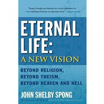 Eternal Life : A New Vision: Beyond Religion, Beyond Theism, Beyond Heaven and Hell