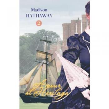 Madison HATHAWAY Amour Et Héritage: Une Romance Sous L'Ère Victorienne (Amours Anglaises Xixème Siècle, Band 2)
