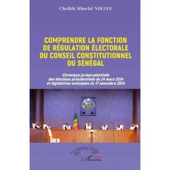 Comprendre la fonction de régulation électorale du Conseil constitutionnel du Sénégal Chronique jurisprudentielle des élections présidentielle du 24 mars 2024 et législatives anticipées du 17 novembre 2024