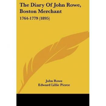 The Diary Of John Rowe, Boston Merchant: 1764-1779 (1895)