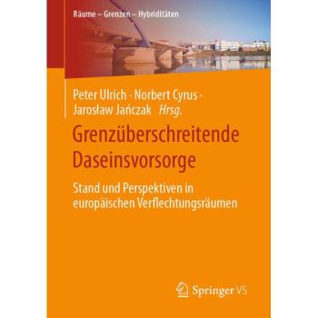 Grenzüberschreitende Daseinsvorsorge: Stand und Perspektiven in europäischen Verflechtungsräumen (Räume – Grenzen – Hybriditäten)