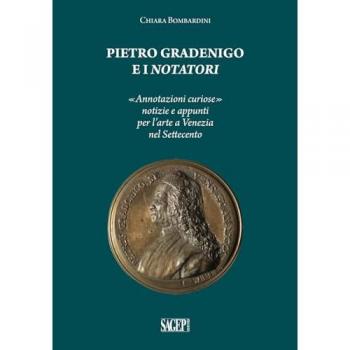 Pietro Gradenigo e i Notatori veneziani. «Annotazioni curiose» notizie e appunti per l'arte a Venezia nel Settecento