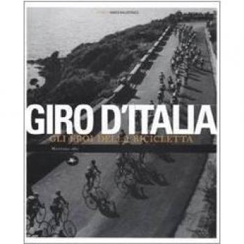 GIRO D'ITALIA. GLI EROI DELLA BICICLETTA BALLESTRACCI M. (CUR.)