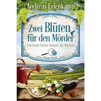 Andreas Erlenkamp Zwei Blüten Für Den Mörder: Clarissas Feines Gespür Für Blumen. Mosel-Krimi