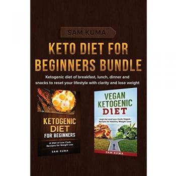Keto Diet for Beginners Bundle: Ketogenic diet of breakfast, lunch, dinner and snacks to reset your lifestyle with clarity and lose weight