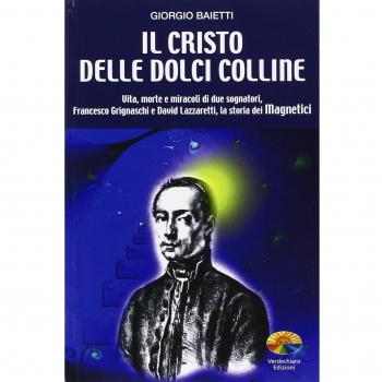 Il Cristo delle dolci colline. Vita, morte e miracoli di due sognatori: Francesco Grignaschi e David Lazzaretti, la storia dei Magnetici
