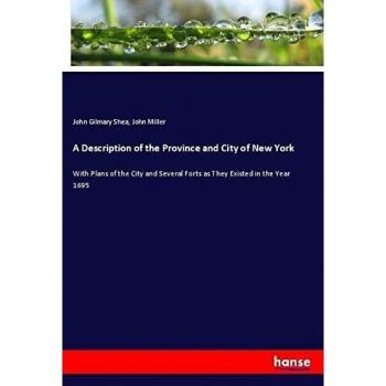 A Description of the Province and City of New York: With Plans of the City and Several Forts as They Existed in the Year 1695