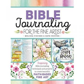 Bible Journaling for the Fine Artist: Inspiring Bible journaling techniques and projects to create beautiful faith-based fine art