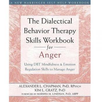 The Dialectical Behavior Therapy Skills Workbook for Anger: Using DBT Mindfulness and Emotion Regulation Skills to Manage Anger (New Harbinger Self-help Workbooks)