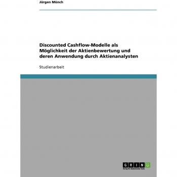 Discounted Cashflow-Modelle als Möglichkeit der Aktienbewertung und deren Anwendung durch Aktienanalysten