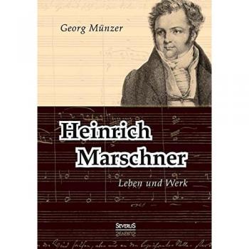 Heinrich Marschner. Leben und Werk