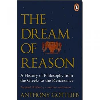 DREAM OF REASON : A HISTORY OF WESTERN PHILOSOPHY FROM THE GREEKS TO THE RENAISSANCE