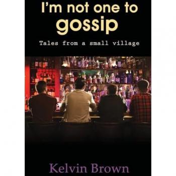 I'M NOT ONE TO GOSSIP: Tales from a small village