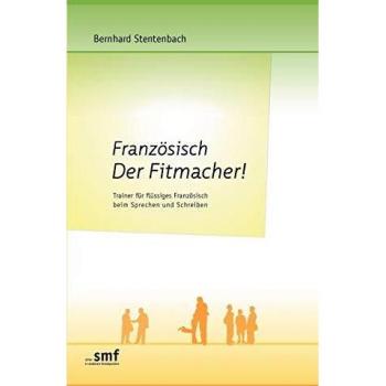 Bernhard Stentenbach Französisch Der Fitmacher!: Trainer Für Flüssiges Französisch Beim Sprechen Und Schreiben