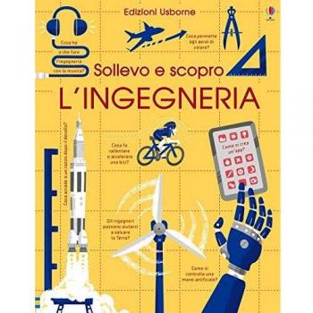 L'ingegneria. Sollevo e scopro. Ediz. a colori