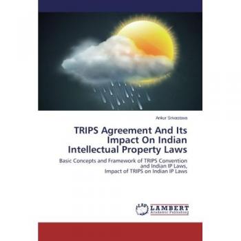 TRIPS Agreement And Its Impact On Indian Intellectual Property Laws: Basic Concepts and Framework of TRIPS Convention and Indian IP Laws, Impact of TRIPS on Indian IP Laws