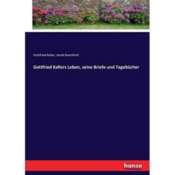 Gottfried Kellers Leben, seine Briefe und Tagebücher